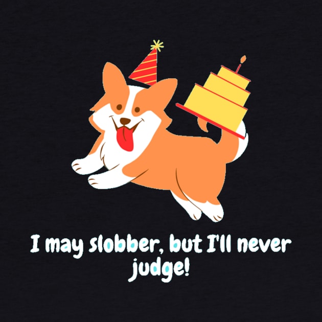 I may slobber, but I'll never judge! by Nour